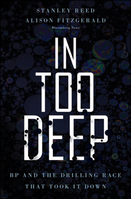 In Too Deep : BP and the Drilling Race That Took it Down, Hardback Book