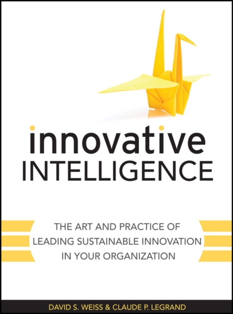 Innovative Intelligence : The Art and Practice of Leading Sustainable Innovation in Your Organization, PDF eBook