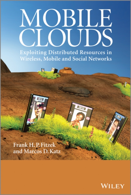 Mobile Clouds : Exploiting Distributed Resources in Wireless, Mobile and Social Networks, Hardback Book