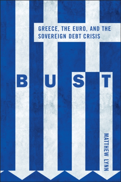 Bust : Greece, the Euro and the Sovereign Debt Crisis, Hardback Book