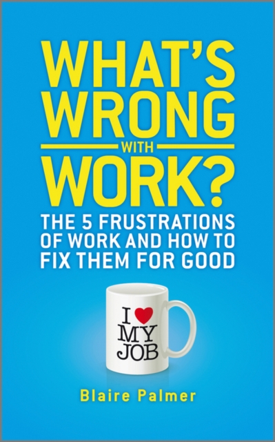 What's Wrong with Work? : The 5 Frustrations of Work and How to Fix them for Good, PDF eBook