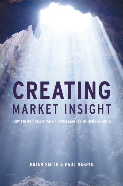 Creating Market Insight : How Firms Create Value from Market Understanding, Hardback Book