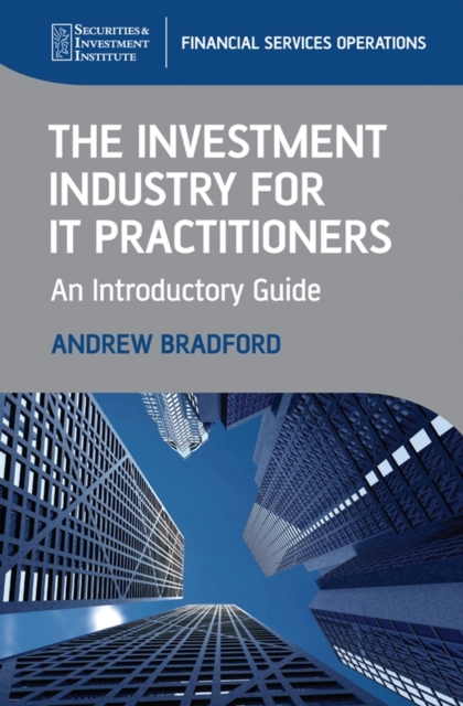 The Investment Industry for IT Practitioners : An Introductory Guide, Hardback Book