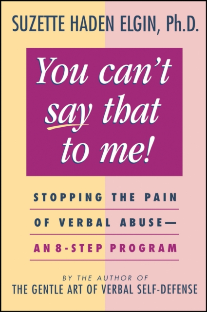 You Can't Say That to Me : Stopping the Pain of Verbal Abuse--An 8- Step Program, Paperback / softback Book