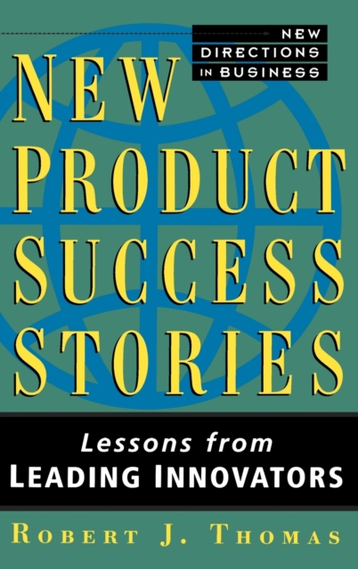 New Product Success Stories : Lessons from Leading Innovators, Hardback Book