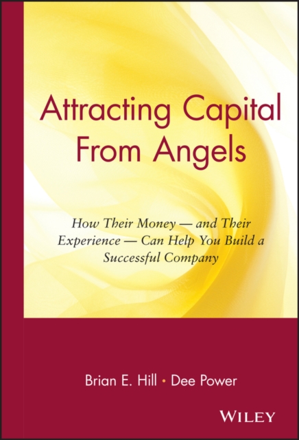 Attracting Capital From Angels : How Their Money - and Their Experience - Can Help You Build a Successful Company, Hardback Book