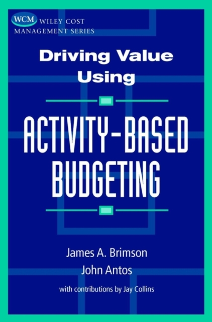 Driving Value Using Activity-Based Budgeting, Hardback Book