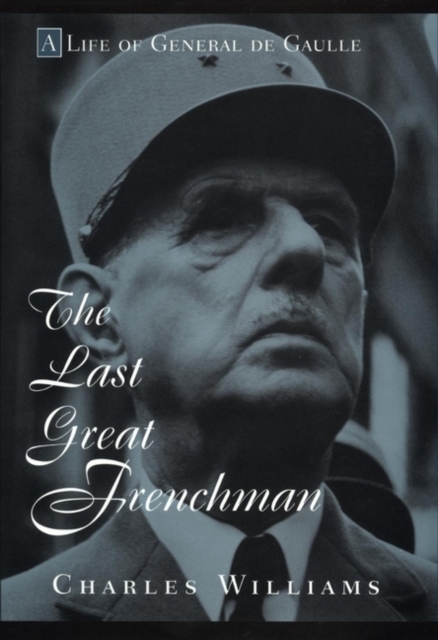 The Last Great Frenchman : A Life of General De Gaulle, Hardback Book