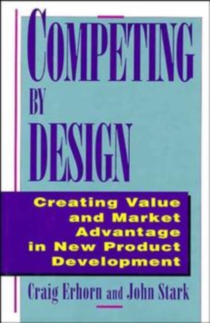 Competing by Design : Creating Value and Market Advantage in New Product Development, Hardback Book