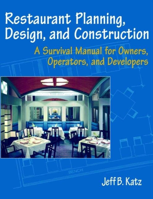 Restaurant Planning, Design, and Construction : A Survival Manual for Owners, Operators, and Developers, Paperback / softback Book