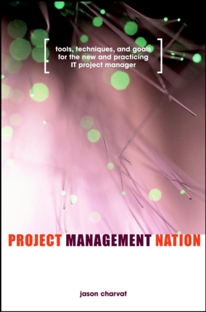 Project Management Nation : Tools, Techniques, and Goals for the New and Practicing IT Project Manager, Hardback Book