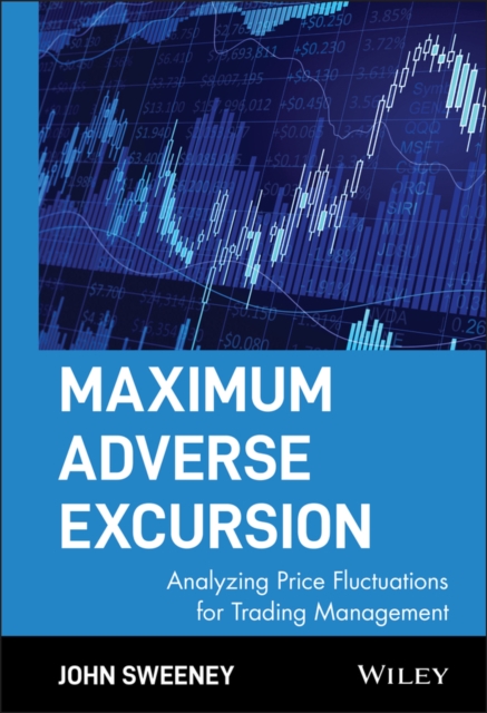 Maximum Adverse Excursion : Analyzing Price Fluctuations for Trading Management, Hardback Book