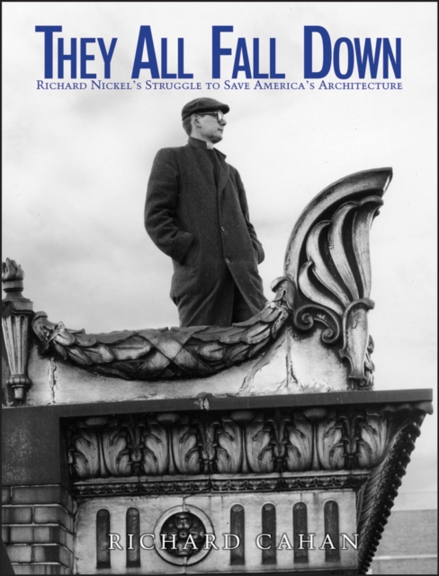 They All Fall Down : Richard Nickel's Struggle to Save America's Architecture, Hardback Book