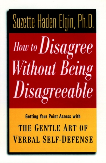 How to Disagree Without Being Disagreeable : Getting Your Point Across with the Gentle Art of Verbal Self-Defense, Hardback Book