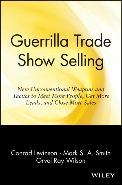 Guerrilla Trade Show Selling : New Unconventional Weapons and Tactics to Meet More People, Get More Leads, and Close More Sales, Paperback / softback Book