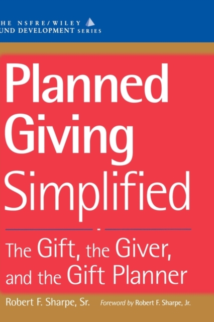 Planned Giving Simplified : The Gift, The Giver, and the Gift Planner, Hardback Book