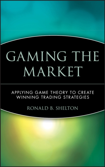 Gaming the Market : Applying Game Theory to Create Winning Trading Strategies, Hardback Book