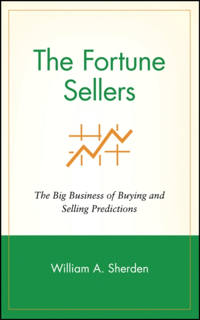 The Fortune Sellers : The Big Business of Buying and Selling Predictions, Hardback Book