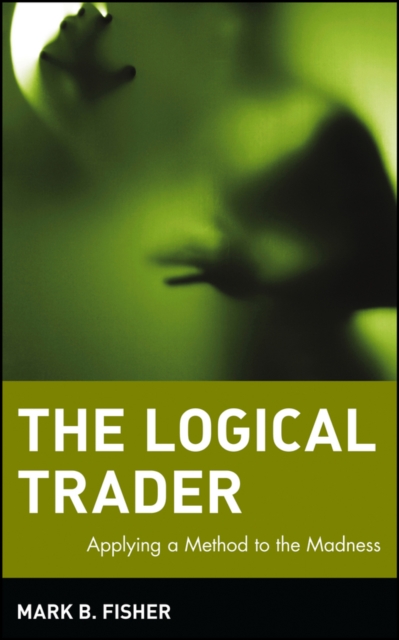 The Logical Trader : Applying a Method to the Madness, Hardback Book