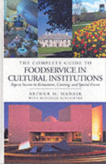 The Complete Guide to Foodservice in Cultural Institutions : Keys to Success in Restaurants, Catering, and Special Events, PDF eBook