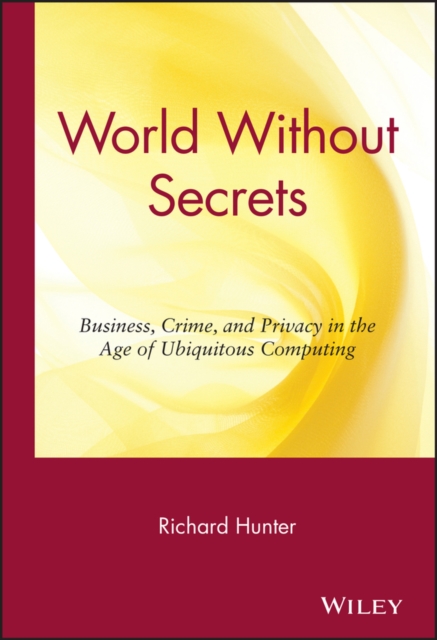 World Without Secrets : Business, Crime, and Privacy in the Age of Ubiquitous Computing, Hardback Book