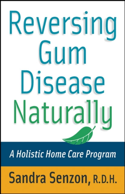 Reversing Gum Disease Naturally : A Holistic Home Care Program, Paperback / softback Book