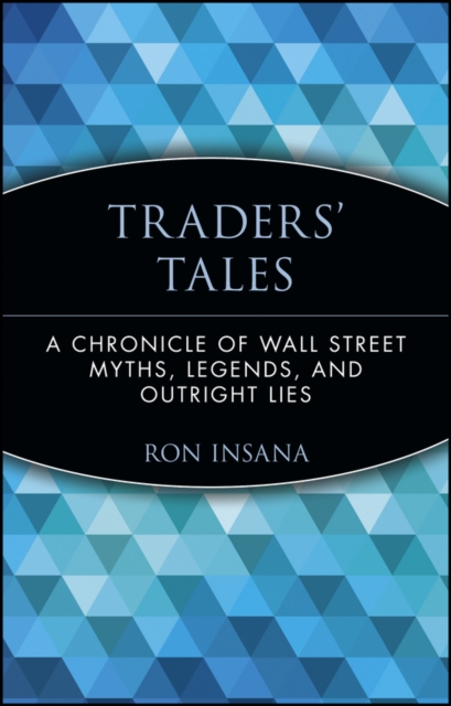Traders' Tales : A Chronicle of Wall Street Myths, Legends, and Outright Lies, Paperback / softback Book