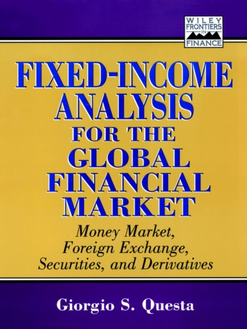 Fixed-Income Analysis for the Global Financial Market : Money Market, Foreign Exchange, Securities, and Derivatives, Hardback Book