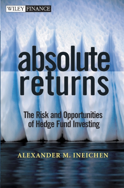 Absolute Returns : The Risk and Opportunities of Hedge Fund Investing, Hardback Book