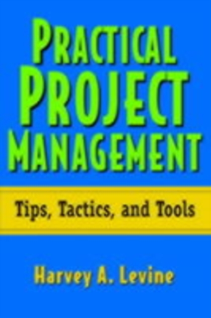 Practical Project Management : Tips, Tactics, and Tools, PDF eBook