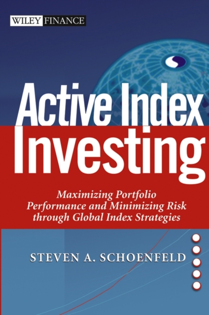 Active Index Investing : Maximizing Portfolio Performance and Minimizing Risk Through Global Index Strategies, Hardback Book