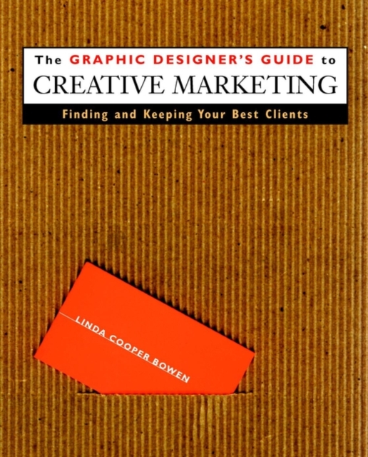 The Graphic Designer's Guide to Creative Marketing : Finding & Keeping Your Best Clients, Paperback / softback Book