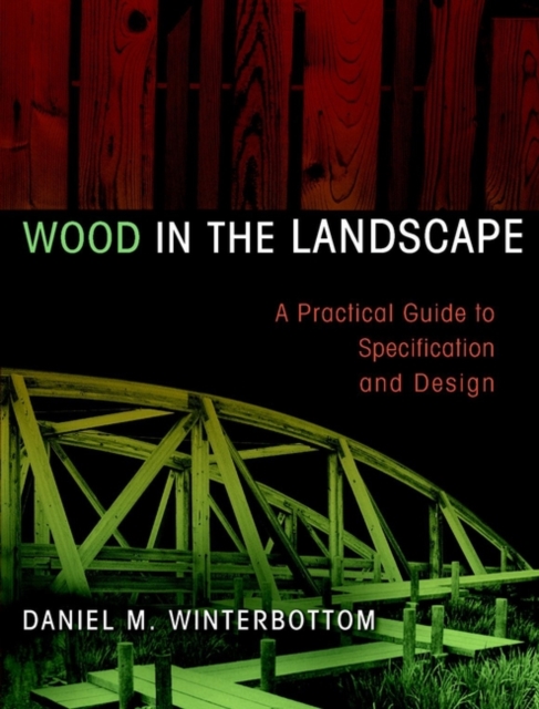Wood in the Landscape : A Practical Guide to Specification and Design, Hardback Book
