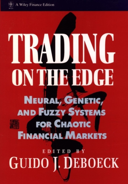Trading on the Edge : Neural, Genetic, and Fuzzy Systems for Chaotic Financial Markets, Hardback Book