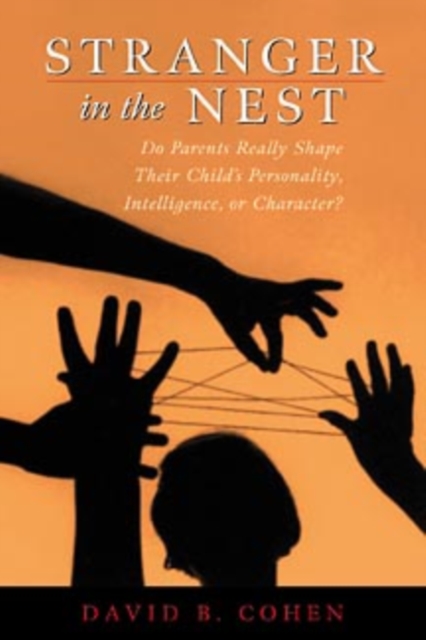 Stranger in the Nest : Do Parents Really Shape Their Child's Personality, Intelligence, or Character?, Hardback Book