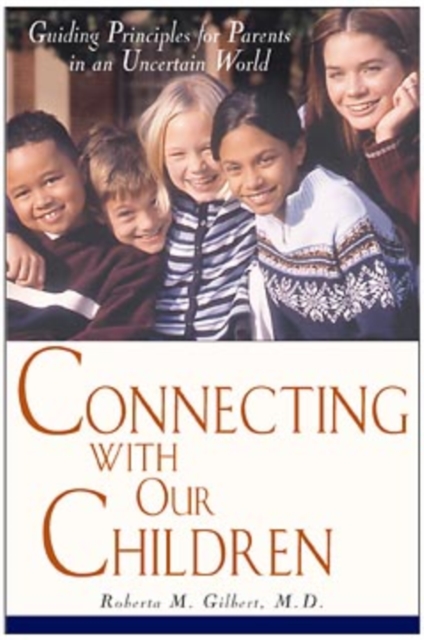 Connecting with Our Children : Guiding Principles for Parents in a Troubled World, Paperback Book