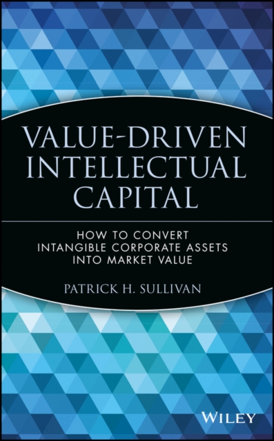 Value-Driven Intellectual Capital : How to Convert Intangible Corporate Assets into Market Value, Hardback Book