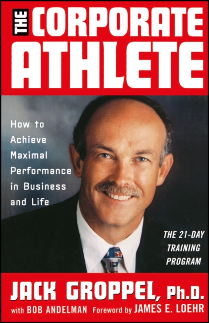 The Corporate Athlete : How to Achieve Maximal Performance in Business and Life, Hardback Book