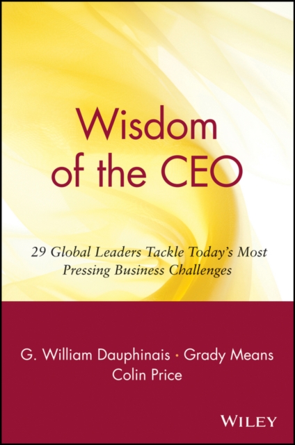Wisdom of the CEO : 29 Global Leaders Tackle Today's Most Pressing Business Challenges, Paperback / softback Book