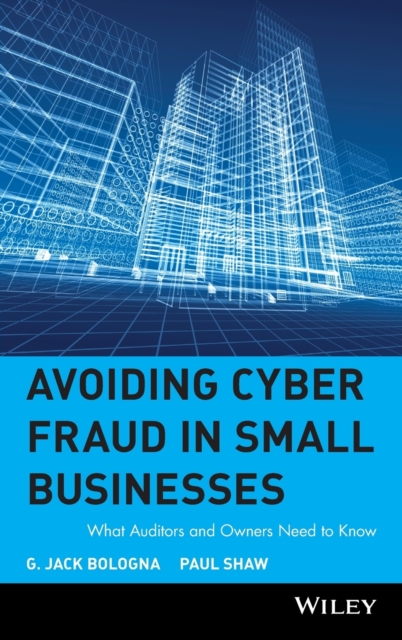Avoiding Cyber Fraud in Small Businesses : What Auditors and Owners Need to Know, Hardback Book