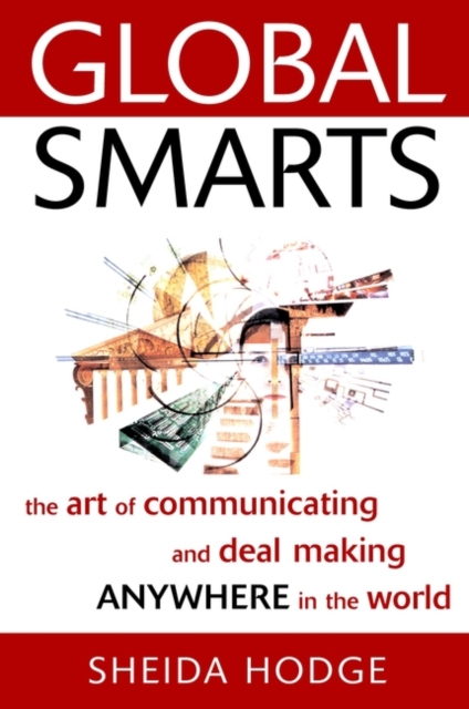 Global Smarts : The Art of Communicating and Deal Making Anywhere in the World, Hardback Book