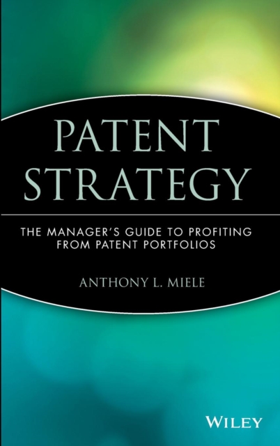 Patent Strategy : The Manager's Guide to Profiting from Patent Portfolios, Hardback Book