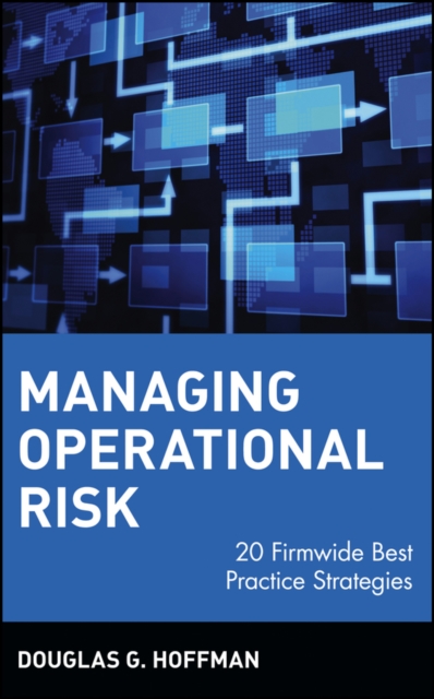 Managing Operational Risk : 20 Firmwide Best Practice Strategies, Hardback Book