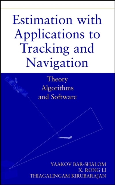 Estimation with Applications to Tracking and Navigation : Theory Algorithms and Software, Hardback Book