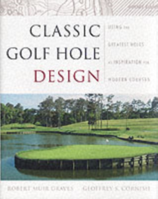 Classic Golf Hole Design : Using the Greatest Holes as Inspiration for Modern Courses, PDF eBook