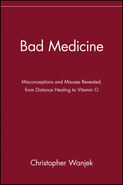 Bad Medicine : Misconceptions and Misuses Revealed, from Distance Healing to Vitamin O, Paperback / softback Book
