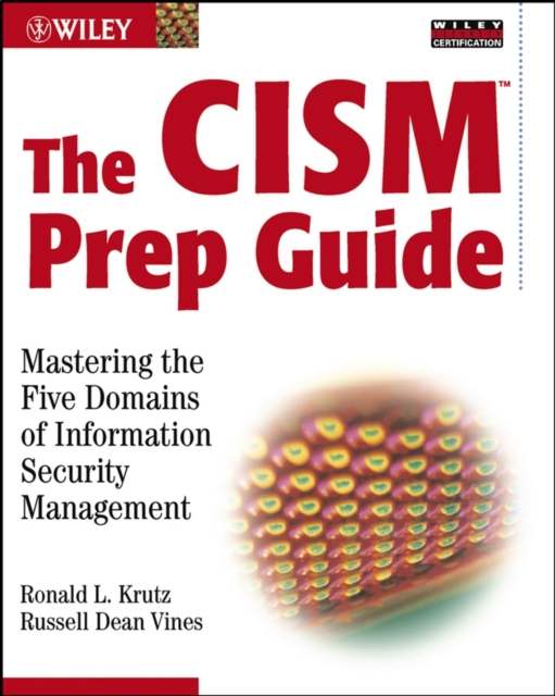 The CISM Prep Guide : Mastering the Five Domains of Information Security Management, Paperback Book