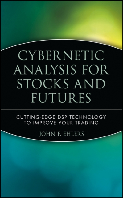 Cybernetic Analysis for Stocks and Futures : Cutting-Edge DSP Technology to Improve Your Trading, Hardback Book