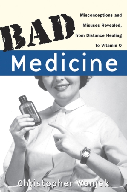 Bad Medicine : Misconceptions and Misuses Revealed, from Distance Healing to Vitamin O, PDF eBook