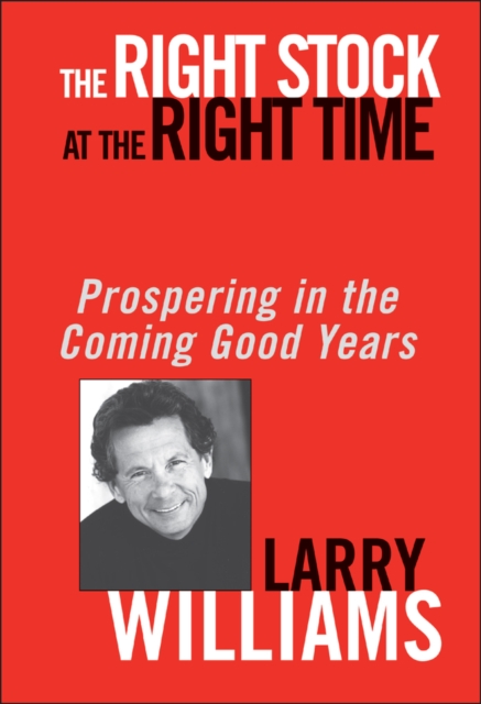 The Right Stock at the Right Time : Prospering in the Coming Good Years, PDF eBook